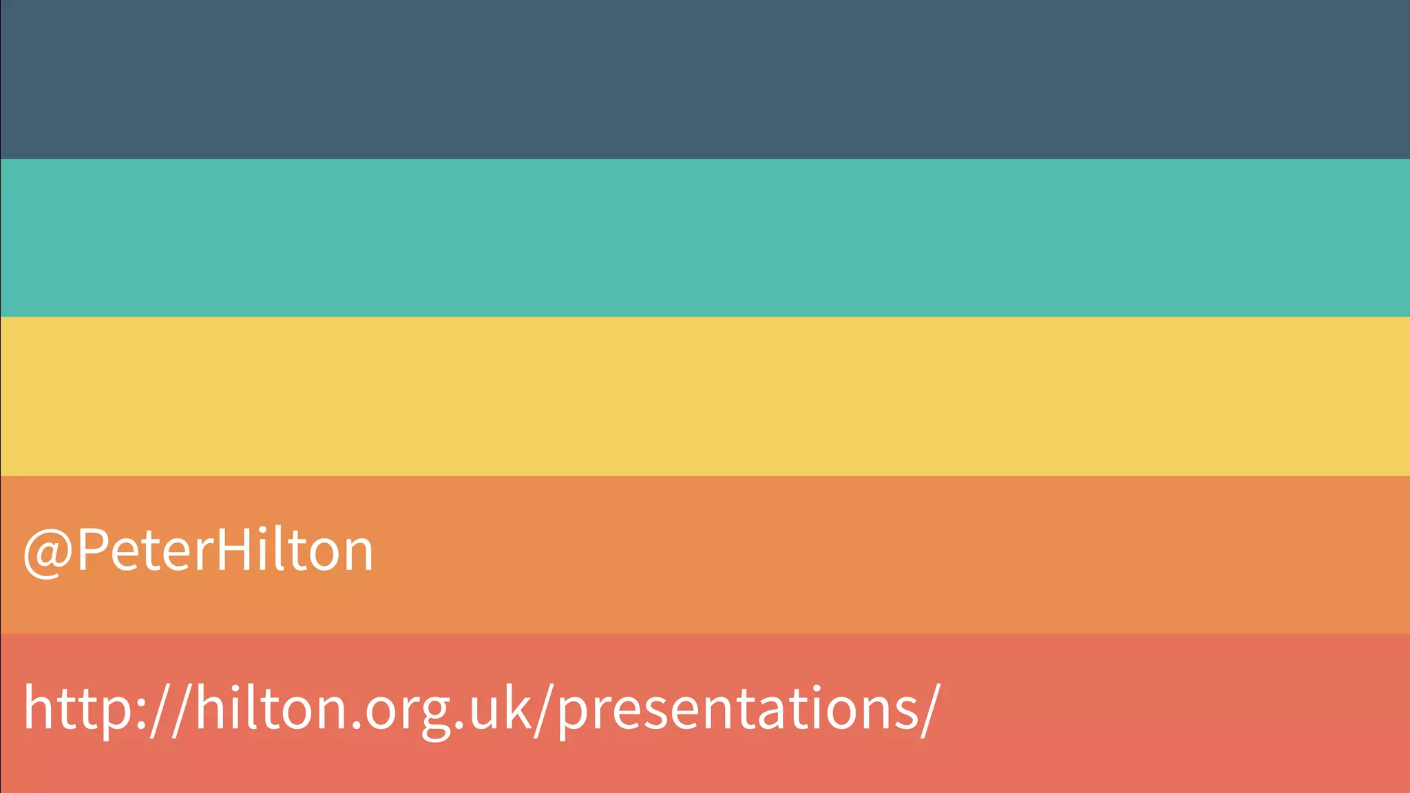 @PeterHilton
http://hilton.org.uk/http://hilton.org.uk/presentations/
 