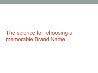 The science for choosing a
memorable Brand Name
 