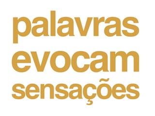 palavras
evocam
sensações
 