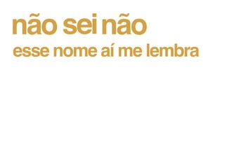 esse nome aí me lembra
 