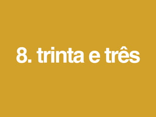 8. trinta e três
 
