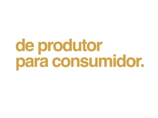 de produtor
para consumidor.
 