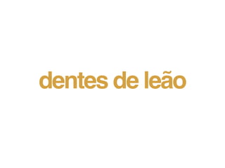dentes de leão
 