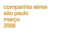 companhia aérea
são paulo
março
2008
 