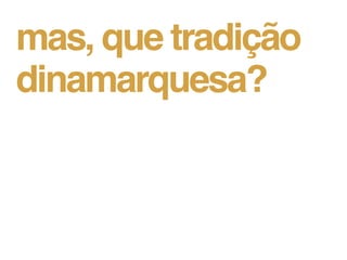 mas, que tradição
dinamarquesa?
 