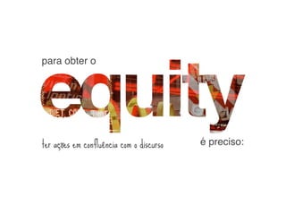 para obter o




ter ações em confluência com o discurso   é preciso:
 