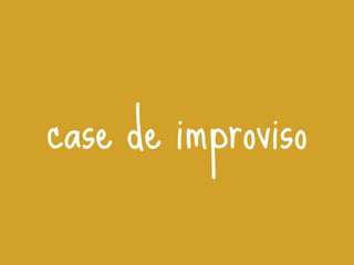 case de improviso
 