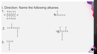 JensMartensson
I. Direction: Name the following alkanes
1.
4.
2.
5.
3.
22
C-C-C-C-C
C
1
C
1
C-C-C-C-C-C-C
C-C-C-C
C-C-C-C-C-C
C-C-C-C-C-C-C
C
1
1
C
1
C
1
C
1
C
C
1
C
1
C
1
1
C
1
C
H
1
H
1
H
1
I
H
I
H
I
H
I
H
I
H
H - - H
 