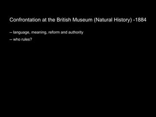 Confrontation at the British Museum (Natural History) -1884 -- language, meaning, reform and authority -- who rules?