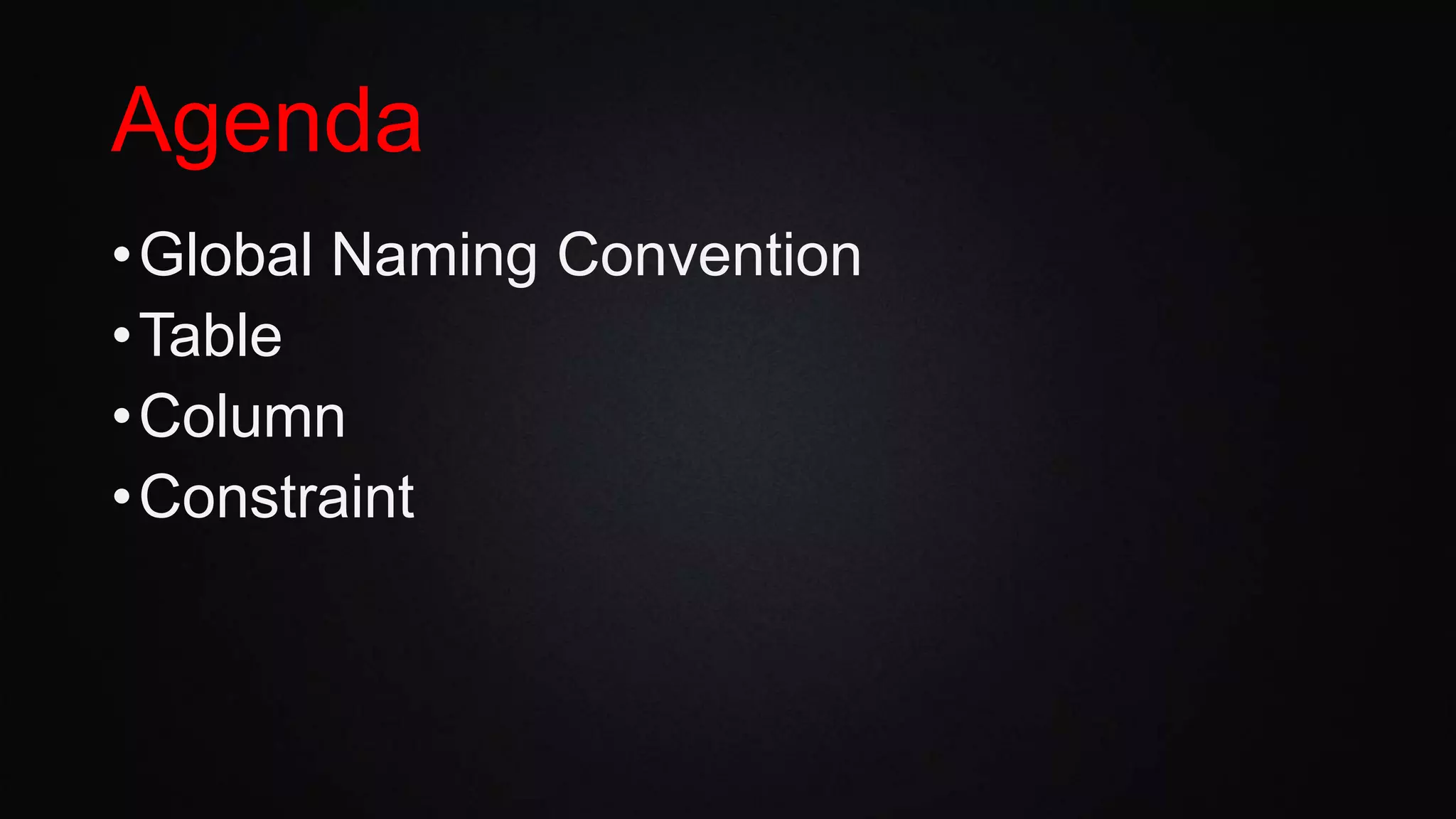 Agenda
•Global Naming Convention
•Table
•Column
•Constraint