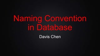 Naming Convention
in Database
Davis Chen
 