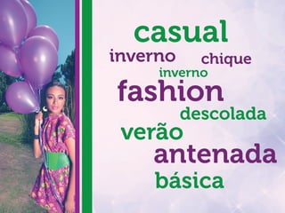 casual

inverno

chique

inverno

fashion

descolada

verão

antenada
básica

 