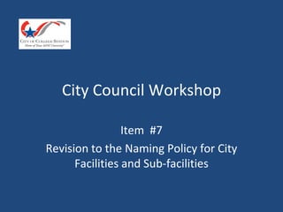 City Council Regular Meeting

                 Item #4
Revision to the Naming Policy for City
      Facilities and Sub-facilities
 