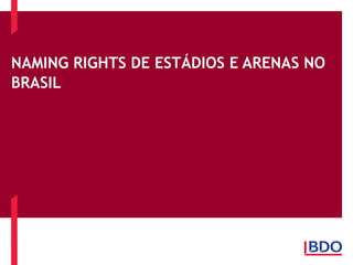 NAMING RIGHTS DE ESTÁDIOS E ARENAS NO
BRASIL
 