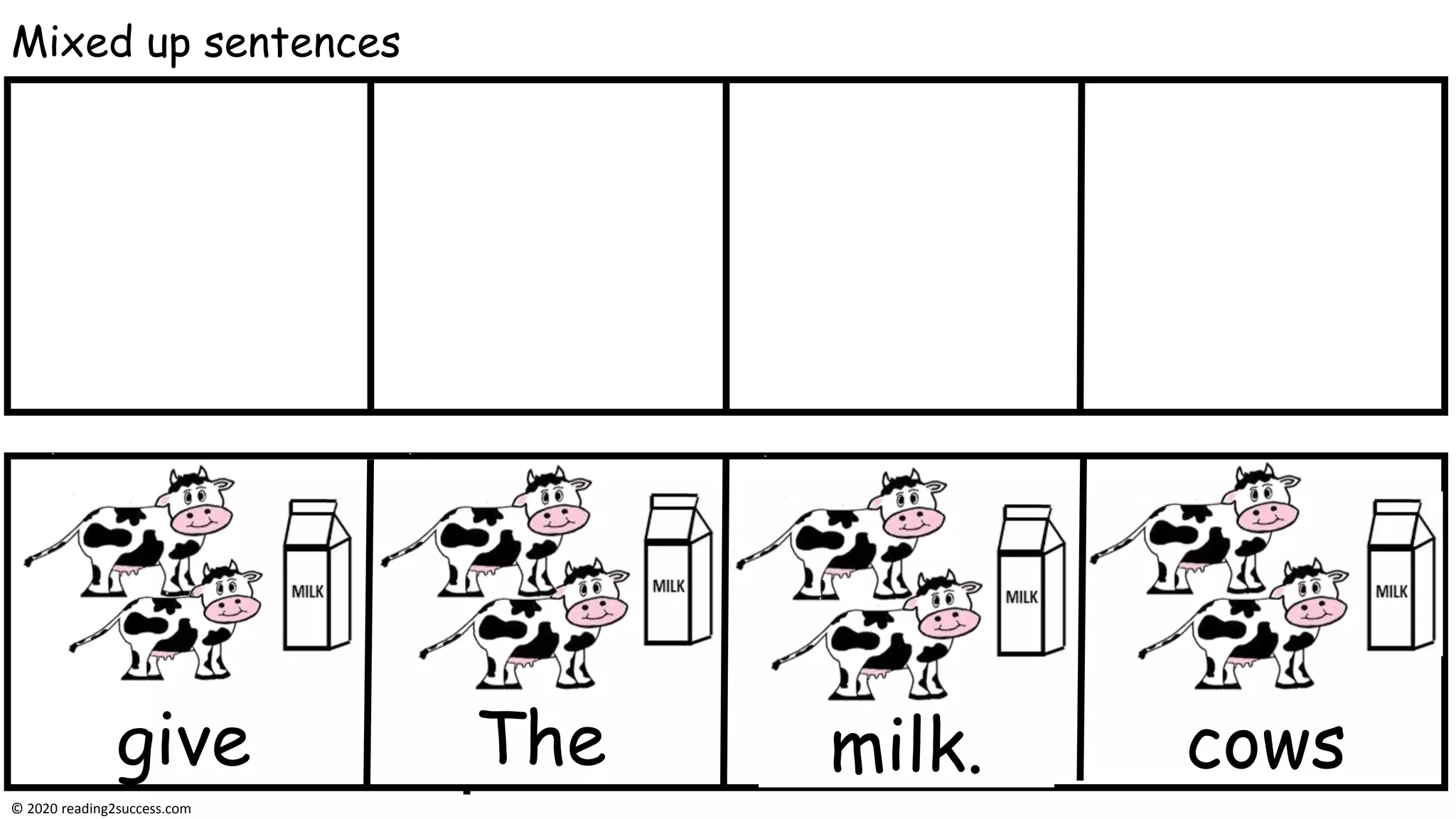 Mixed up sentences
give The milk. cows
© 2020 reading2success.com
 