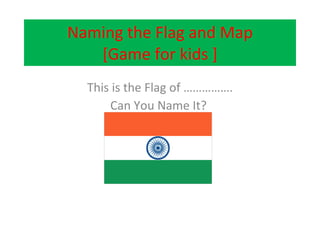 Naming the Flag and Map [Game for kids ] This is the Flag of ……………. Can You Name It?  