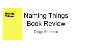 Naming Things
Book Review
Diego Pacheco
 