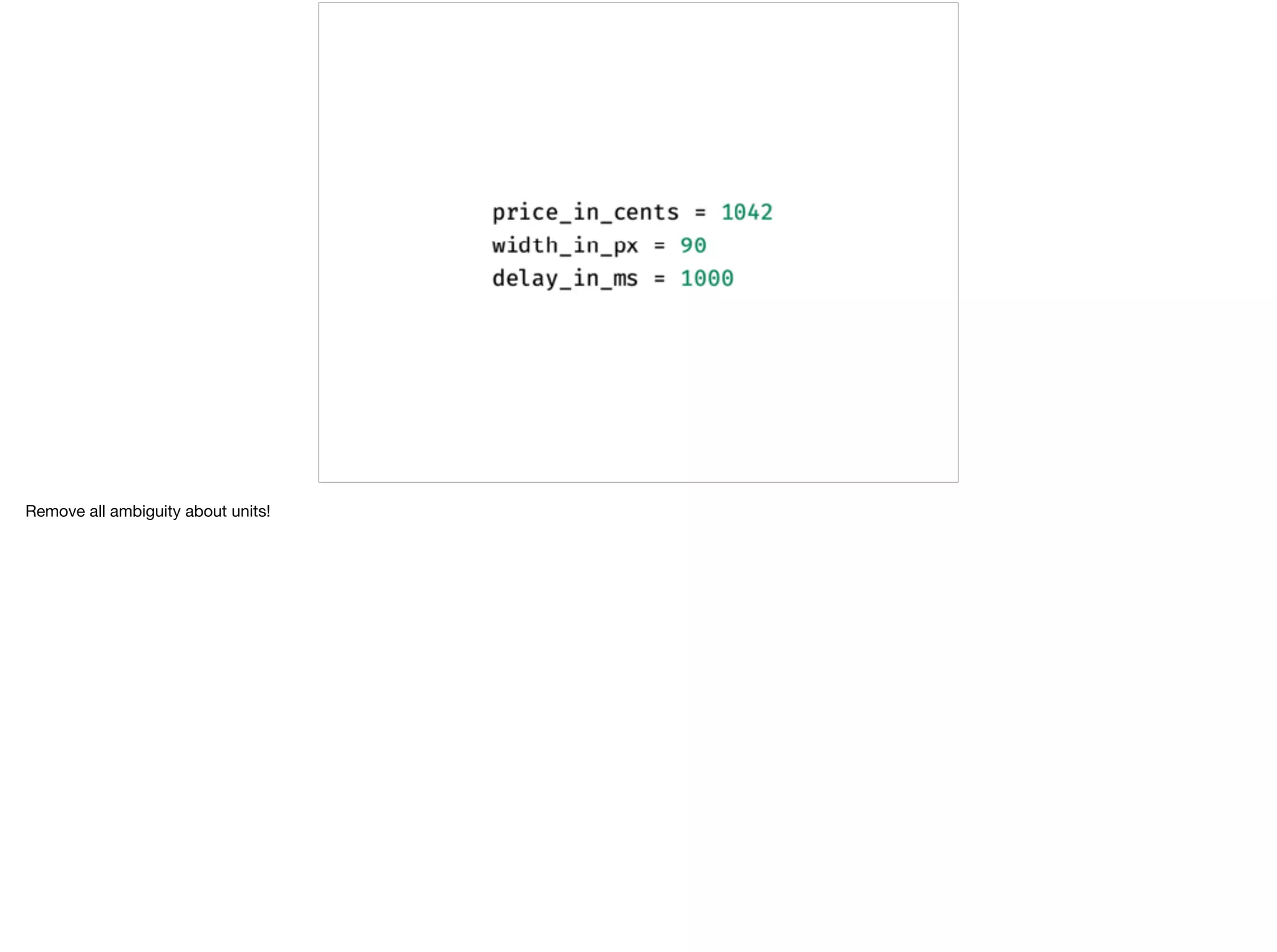 Remove all ambiguity about units!
 