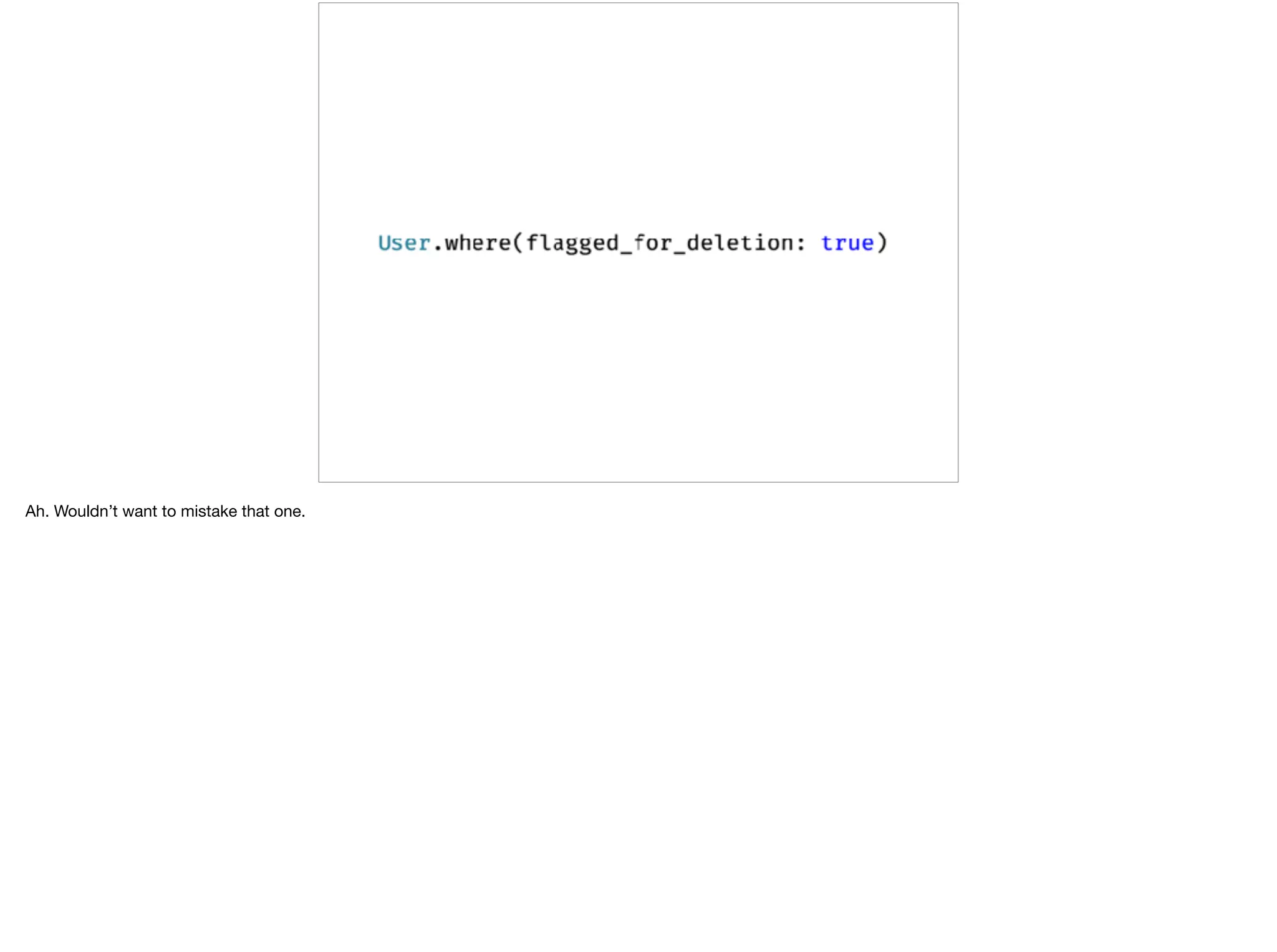 Ah. Wouldn’t want to mistake that one.
 