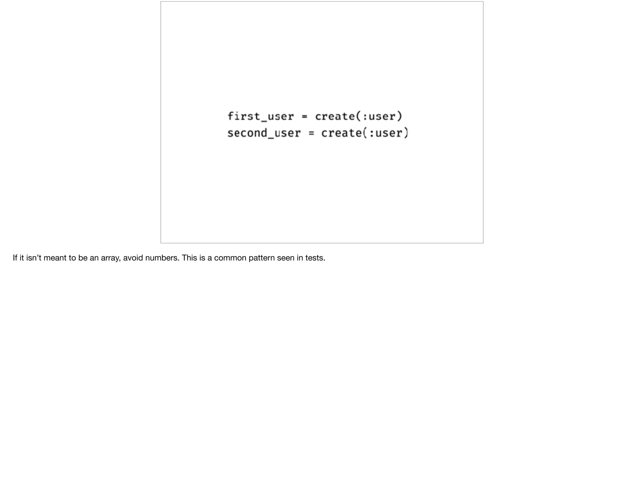 If it isn’t meant to be an array, avoid numbers. This is a common pattern seen in tests.
 