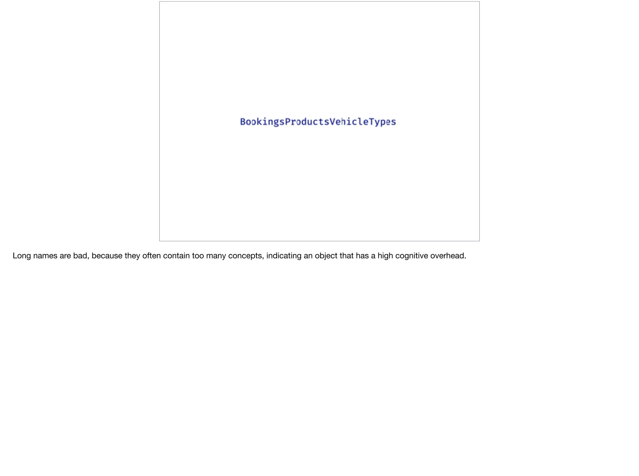 Long names are bad, because they often contain too many concepts, indicating an object that has a high cognitive overhead.
 
