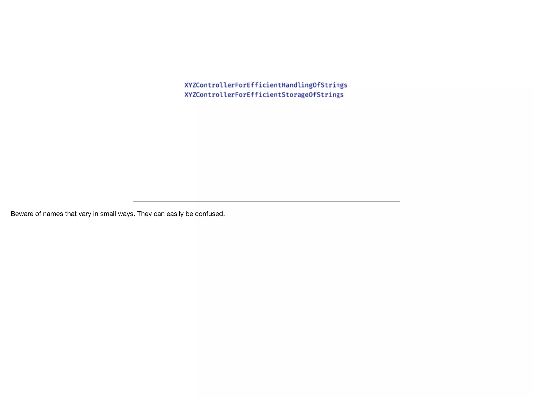 Beware of names that vary in small ways. They can easily be confused.
 