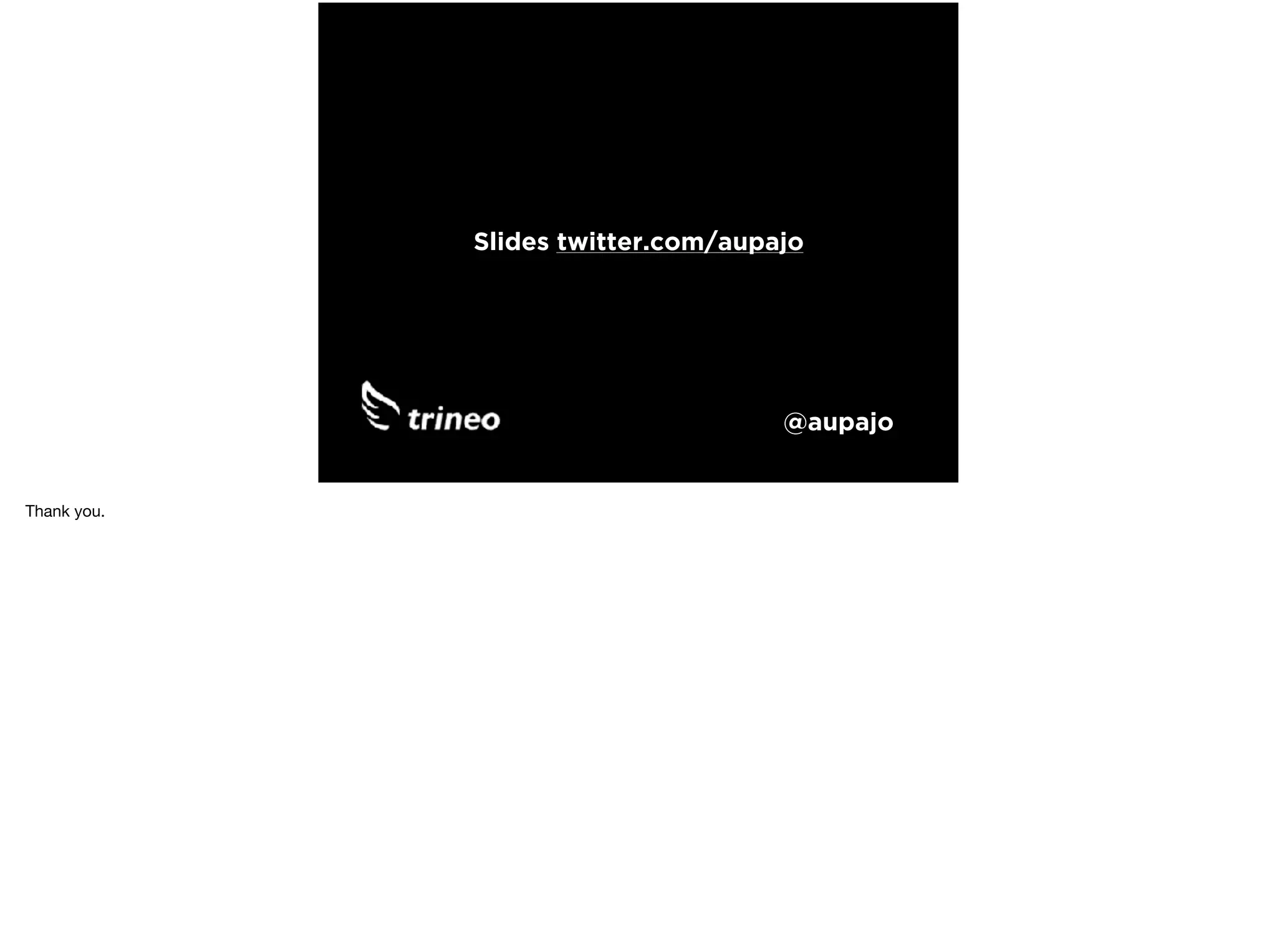 @aupajo
Slides twitter.com/aupajo
Thank you.
 