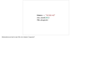 Abbreviations are hard to read. Why `res` instead of `response`?
 