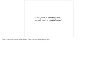 If it isn’t meant to be an array, avoid numbers. This is a common pattern seen in tests.
 