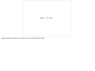 Always consider your domain. For instance, does your business sell to “users”?
 