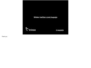 @aupajo
Slides twitter.com/aupajo
Thank you.
 