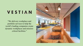 “We delivery workplace and
portfolio services to help the
world’s leading companies create
dynamic workplaces and mission-
critical facilities.”
 