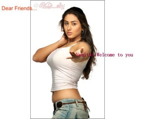 Dear Friends… Namitha Welcome to you 
