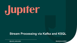 Presentation
Header here
Stream Processing via Kafka and KSQL
@namit_mahuvakar #kafkaSummit2021
 