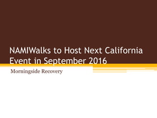 NAMIWalks to Host Next California
Event in September 2016
Morningside Recovery
 