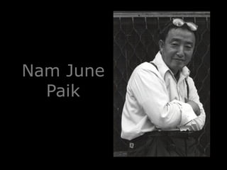 Nam June
Paik

 