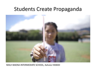 Students Create Propaganda
MAUI WAENA INTERMEDIATE SCHOOL, Kahului HAWAII
 