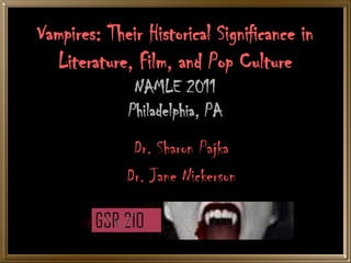 Vampires: Their Historical Significance in
   Literature, Film, and Pop Culture
              NAMLE 2011
             Philadelphia, PA
                    11
              Dr. Sharon Pajka
             Dr. Jane Nickerson
 
