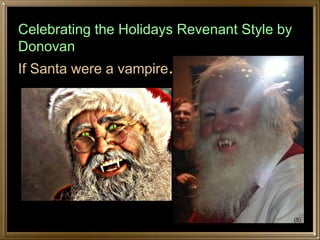 Celebrating the Holidays Revenant Style by
Donovan
If Santa were a vampire...




                                             (5)
 
