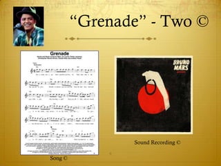 “Grenade” - Two ©




                 Sound Recording ©
             6
Song ©
 