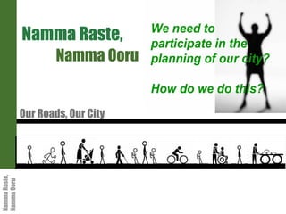 Namma Raste,  Namma Ooru Our Roads, Our City 