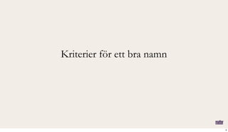 Kriterier för ett bra namn
4
 