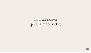 Lätt att skriva
(på alla marknader)
8
 