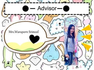 Advisor
Mrs.Waraporn Srimool