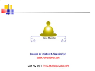 Visit my site :  www.dbclauto.webs.com Created by : Satish B. Gopnarayan  [email_address] Namo Education 