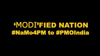 ‘MODI’FIED NATION
#NaMo4PM to #PMOIndia
 
