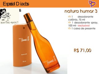 natura humor 3 1  desodorante colônia, 75 ml 1 desodorante spray, 100 ml -  exclusivo! 1 caixa de presente R$ 71,00 Especial Dia dos Namorados 