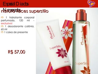 1 hidratante corporal perfumado, 120 ml -  exclusivo! 1 desodorante colônia, 65 ml 1 caixa de presente R$ 57,00 natura faces superstilo Especial Dia dos Namorados 
