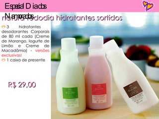 natura tododia hidratantes sortidos 3  hidratantes  desodorantes Corporais de 80 ml cada (Creme de Morango, Iogurte de Limão e Creme de Macadâmia) -  versões exclusivas! 1 caixa de presente R$ 29,00 Especial Dia dos Namorados 