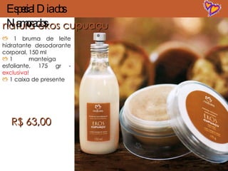 natura ekos cupuaçu 1 bruma de leite hidratante desodorante corporal, 150 ml 1  manteiga esfoliante, 175 gr -  exclusiva! 1 caixa de presente R$ 63,00 Especial Dia dos Namorados 